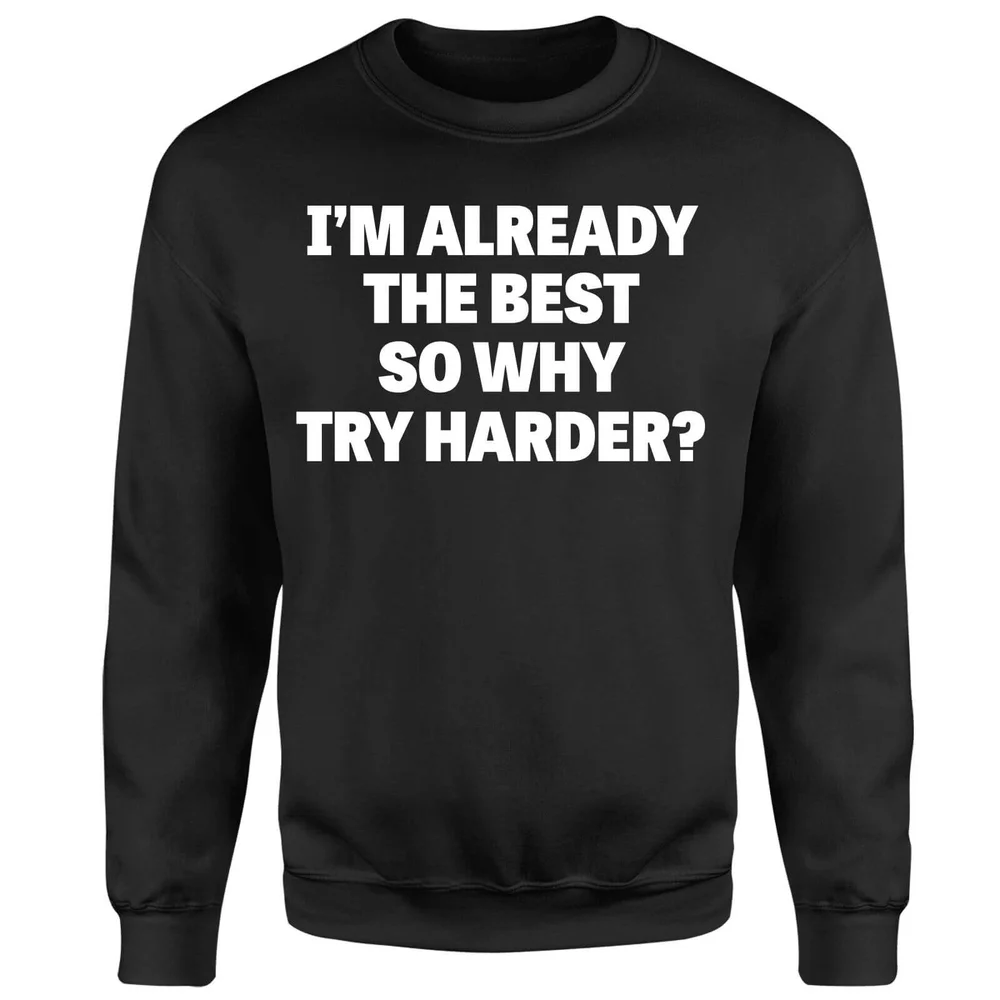 Im Already the Best so Why Try Harder Sweatshirt - Black - S - Black Image 1