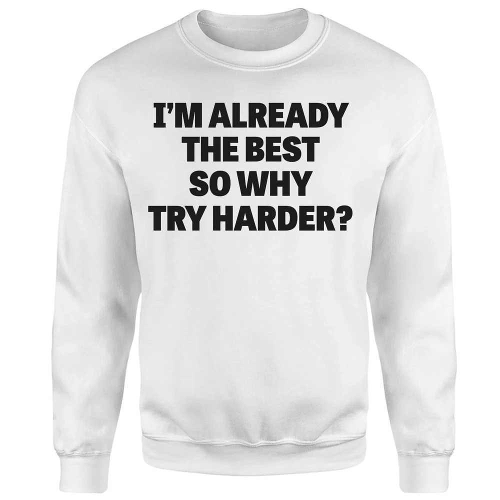 Im Already the Best so Why Try Harder Sweatshirt - White - S - White Image 1